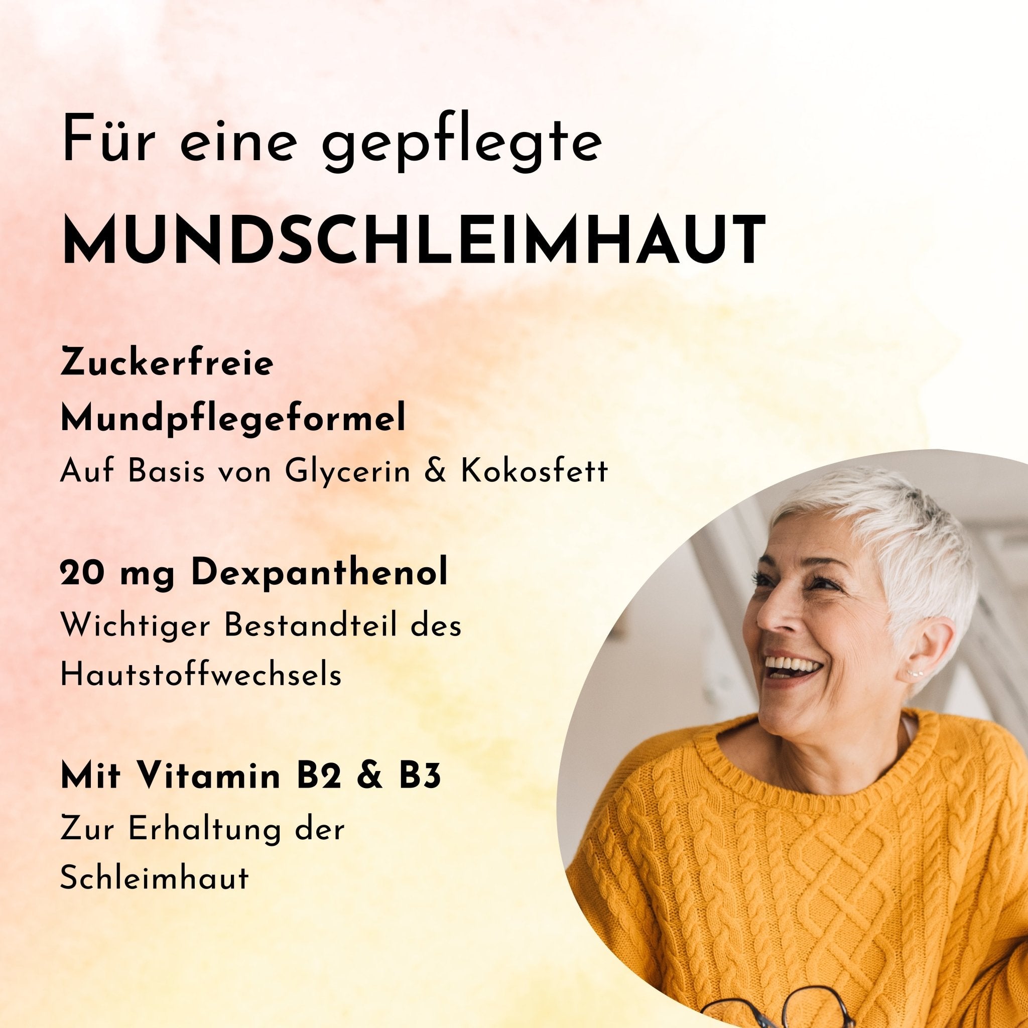 zuckerfreie Mundpflegeformel auf Basis von Glycerin und Kokosfett, 20 mg Dexpanthenol und Vitamin B2 und B3 zur Erhaltung der Schleimhaut.
